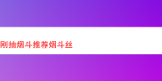 新手刚抽烟斗，这些烟斗丝值得推荐