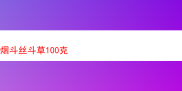 探秘100克烟斗丝斗草：风味与体验的多元之旅